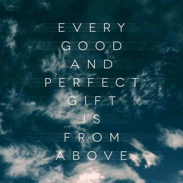 Every good and perfect gift is from above.