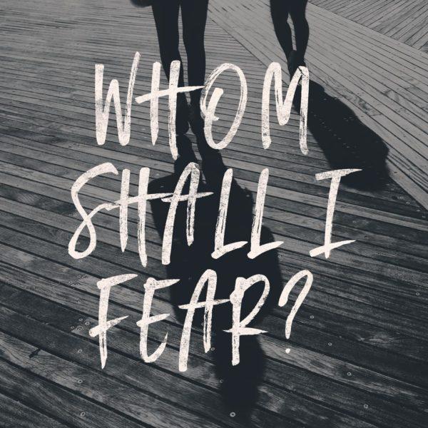 Whom shall I fear?