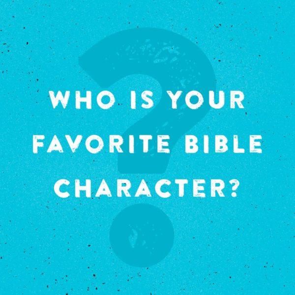 Who is your favorite Bible character?