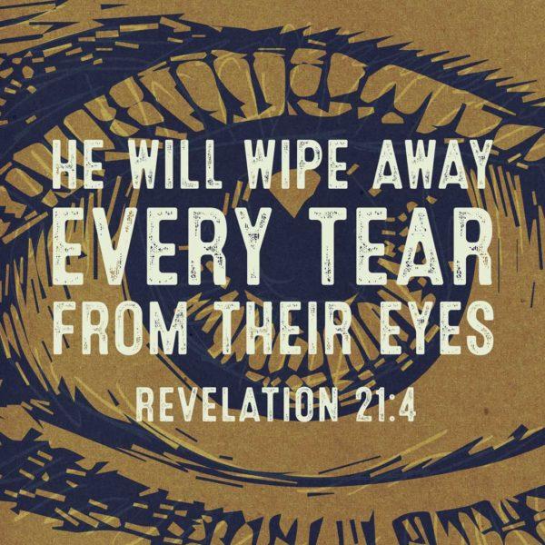 He will wipe away every tear from their eyes. – Revelation 21:4