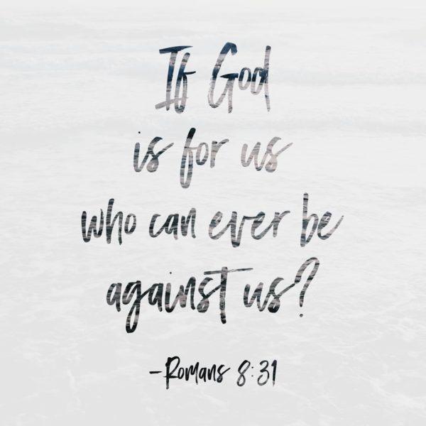 If God is for us, who can ever be against us? – Romans 8:31