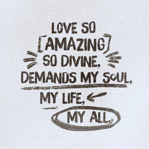 Love so amazing, so divine, demands my soul, my life, my all.