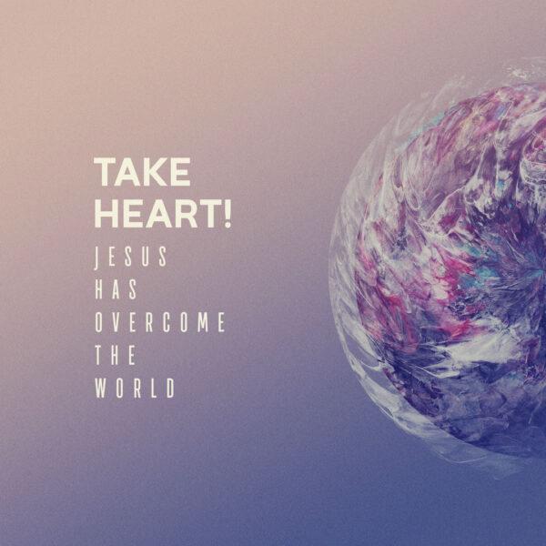 Take heart! Jesus has overcome the world.