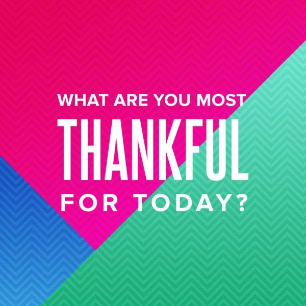 What are you most thankful for today?