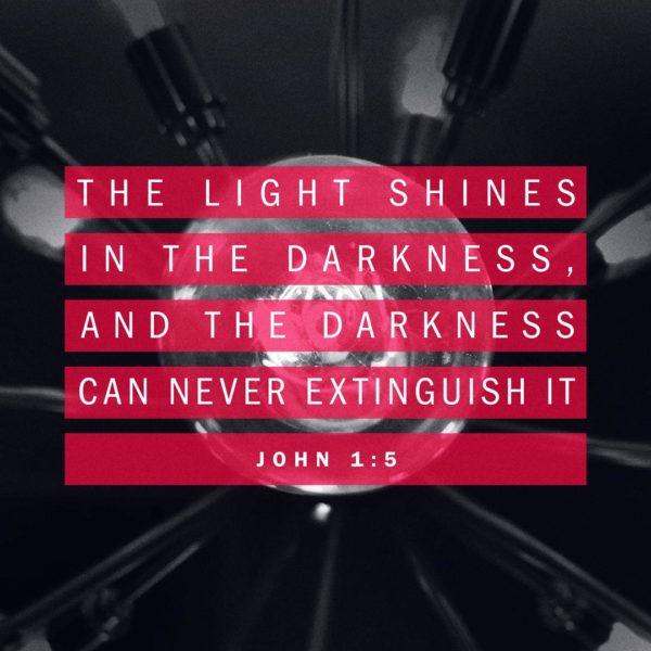 The light shines in the darkness, and the darkness can never extinguish it. – 1 John 1:5