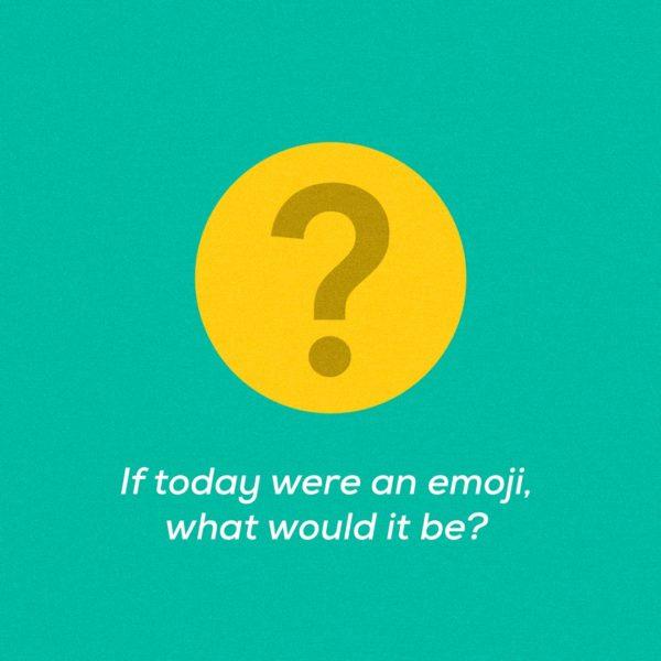 If today were an emoji, what would it be?