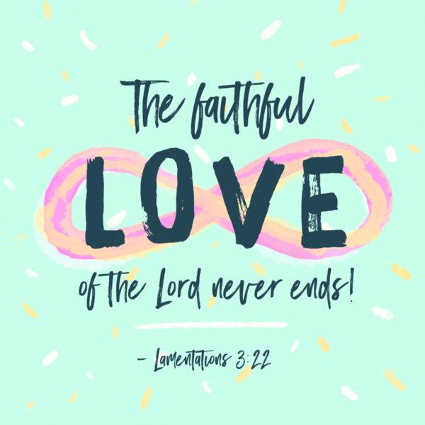 The faithful love of the Lord never ends! – Lamentations 3:22