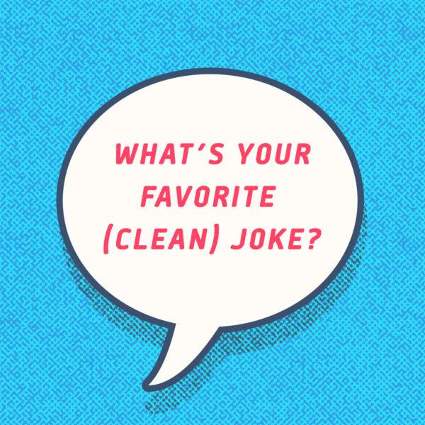 What’s your favorite (clean) joke?