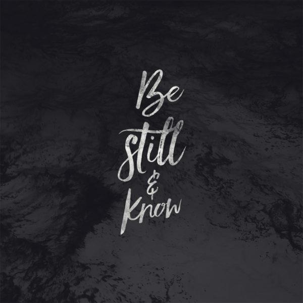 Be still and know.