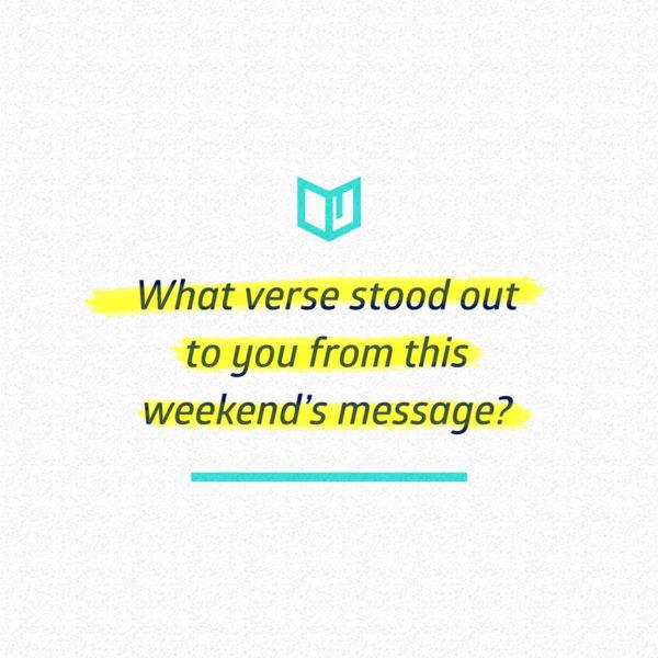 What verse stood out to you from this weekend’s message?