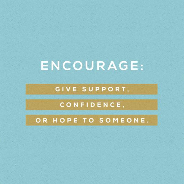 Encourage: Give support, confidence, or hope to someone.