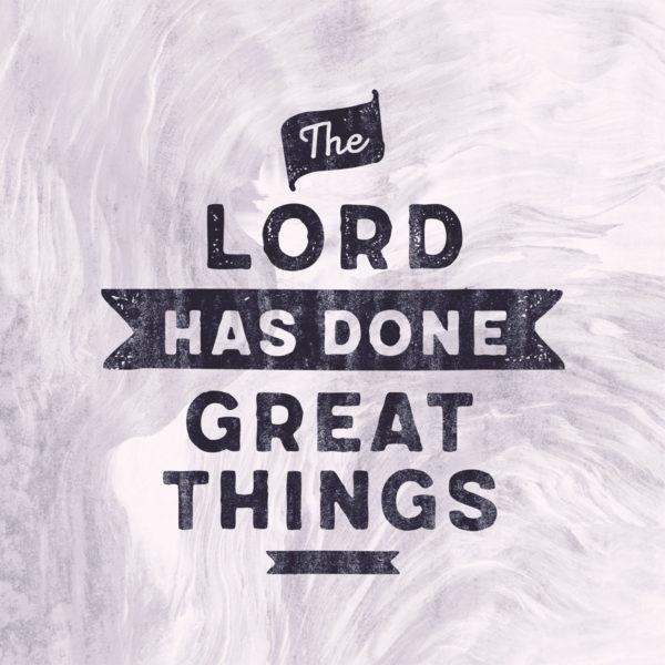 The Lord has done great things.