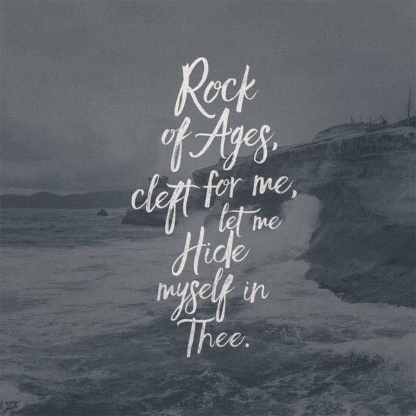 Rock of Ages, cleft for me, let me hide myself in Thee.