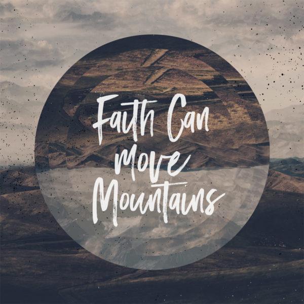 Faith can move mountains.