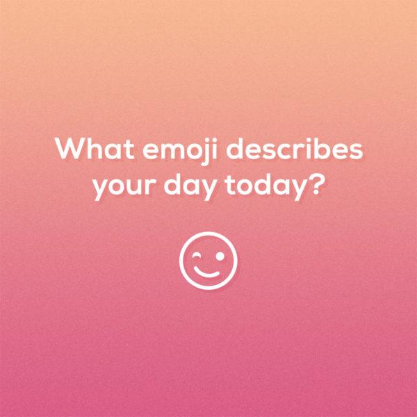 What emoji describes your day today?