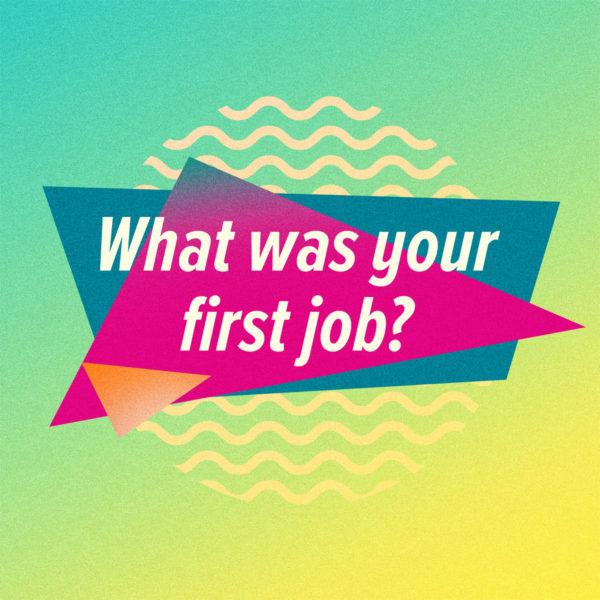 What was your first job?