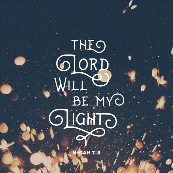 The Lord will be my light. – Micah 7:8