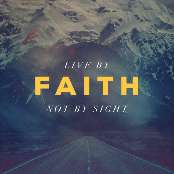 Live by faith, not by sight.