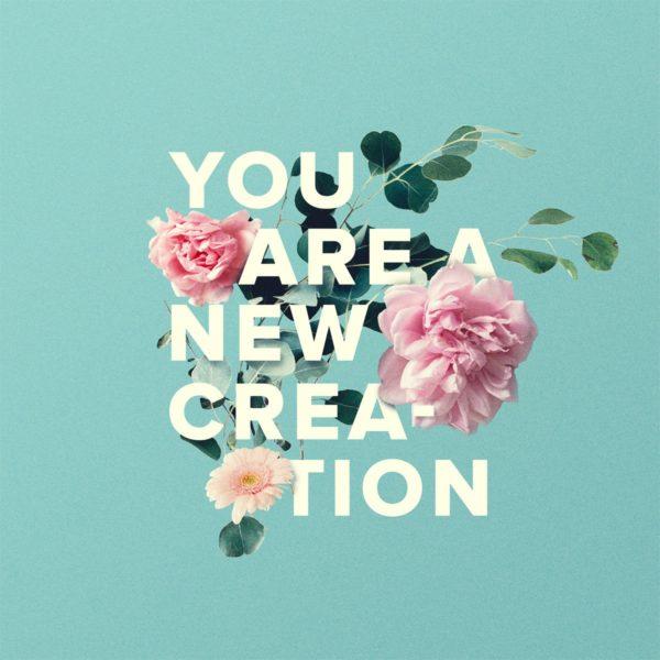 You are a new creation.