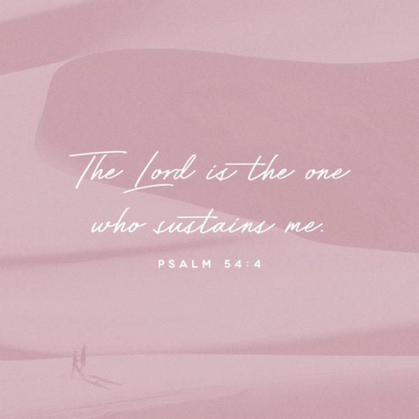 The Lord is the one who sustains me. – Psalm 54:4