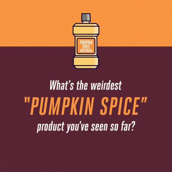 What’s the weirdest “pumpkin spice” product you’ve seen so far?