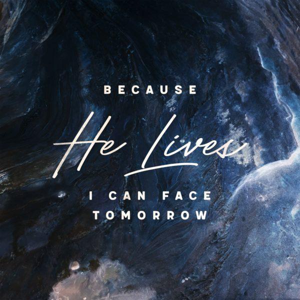 Because He lives I can face tomorrow