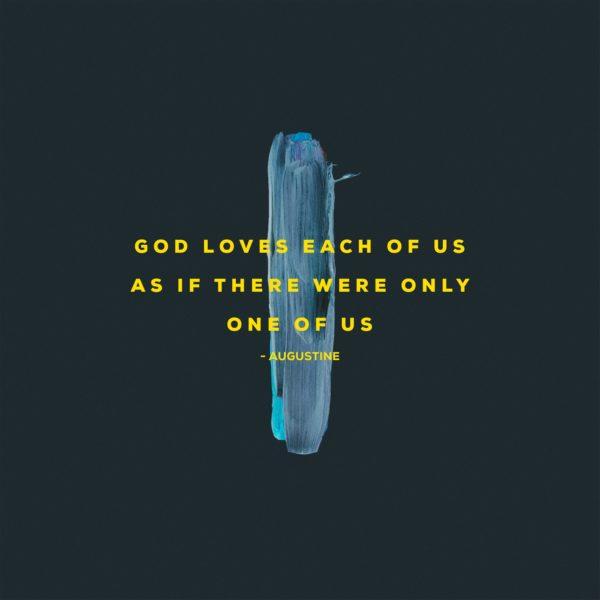 God loves each of us as if there were only one of us. – Augustine