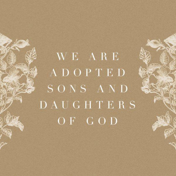 We are adopted sons and daughters of God.