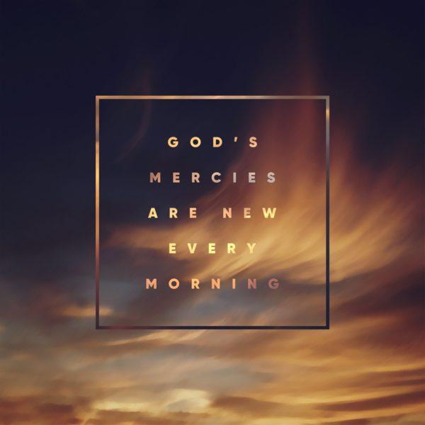 God’s mercies are new every morning.