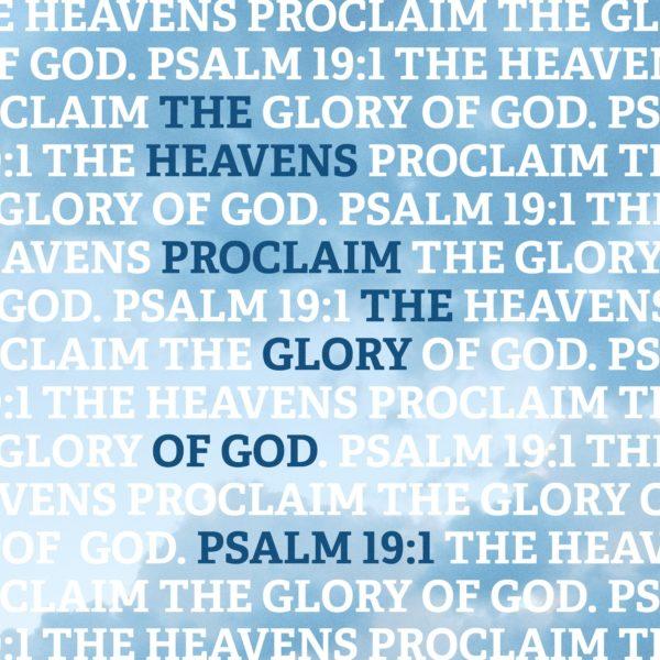 The heavens proclaim the glory of God. – Psalm 19:1