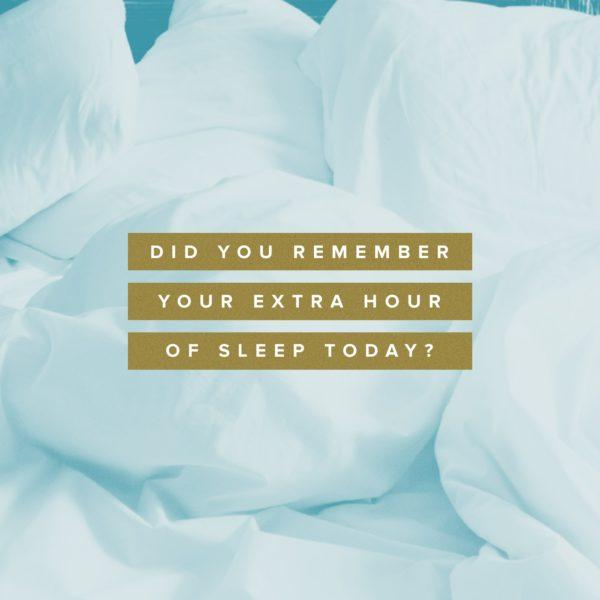 Did you remember your extra hour of sleep today?