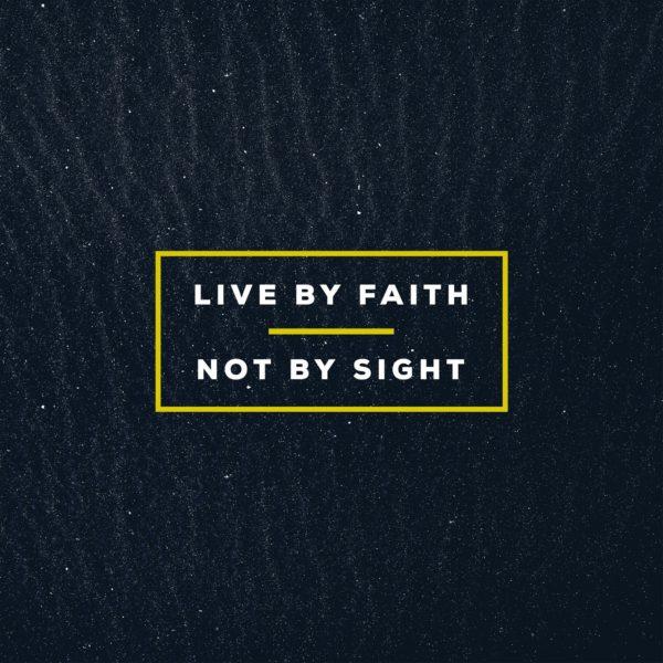 Live by faith, not by sight.