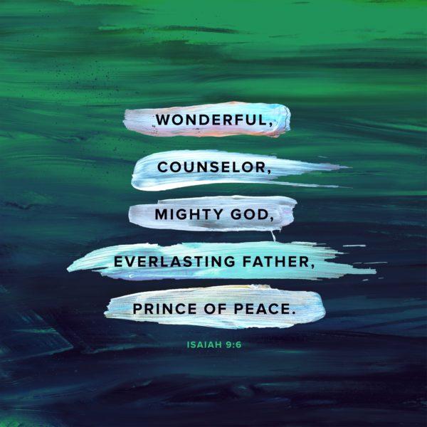 Wonderful, counselor, mighty God, everlasting Father, Prince of Peace. – Isaiah 9:6