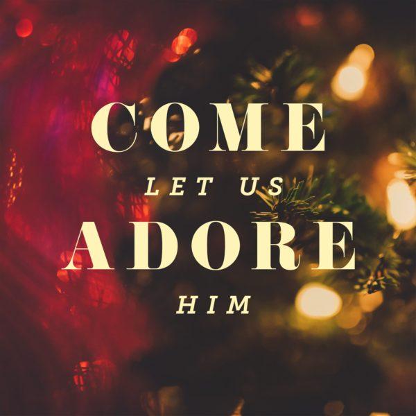 Come let us adore Him.