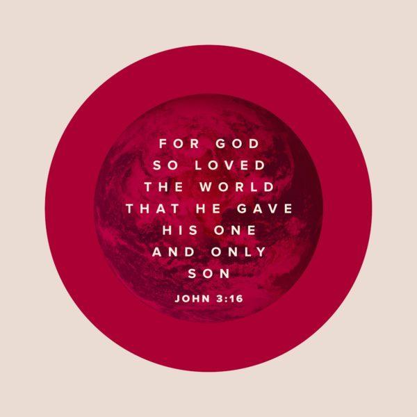 For God so loved the world that He gave His one and only son. – John 3:16