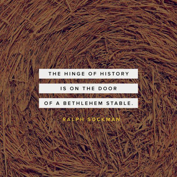 The hinge of history is on the door of a Bethlehem stable. – Ralph Sockman