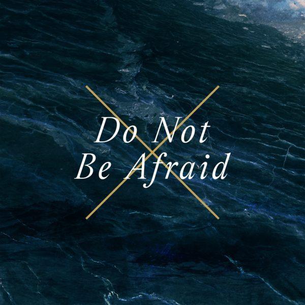 Do not be afraid.