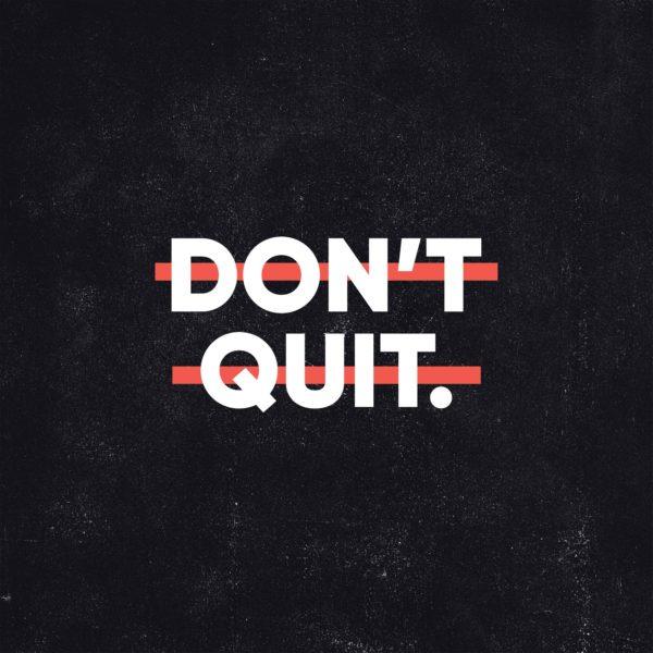 Don’t quit.