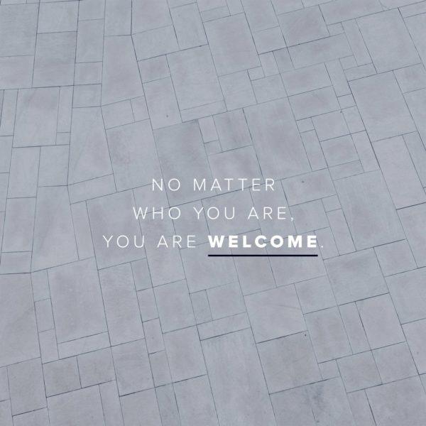 No matter who you are, you are welcome.