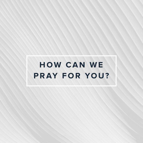 How can we pray for you?