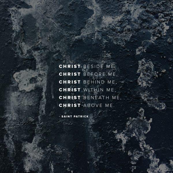 Christ beside me,  Christ before me, Christ behind me, Christ within me, Christ beneath me, Christ above me. – ...