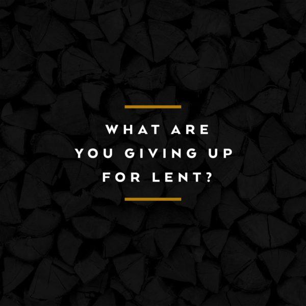 What are you giving up for Lent?