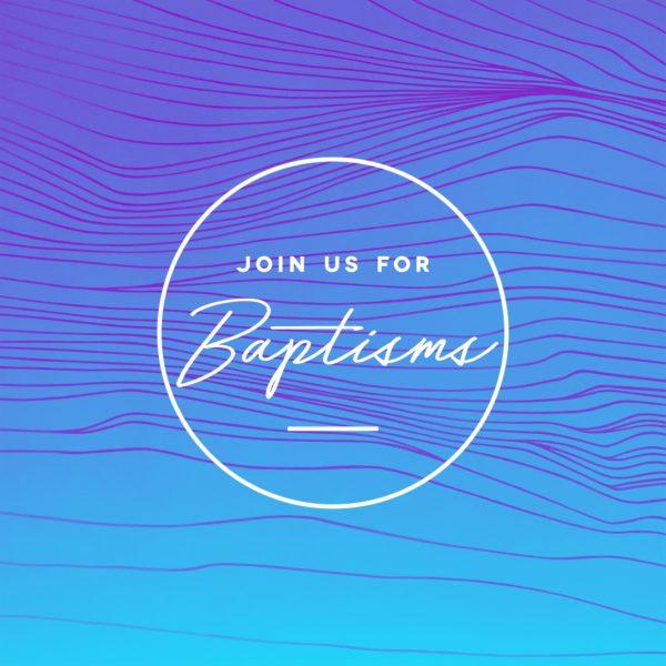 Join us for baptisms.