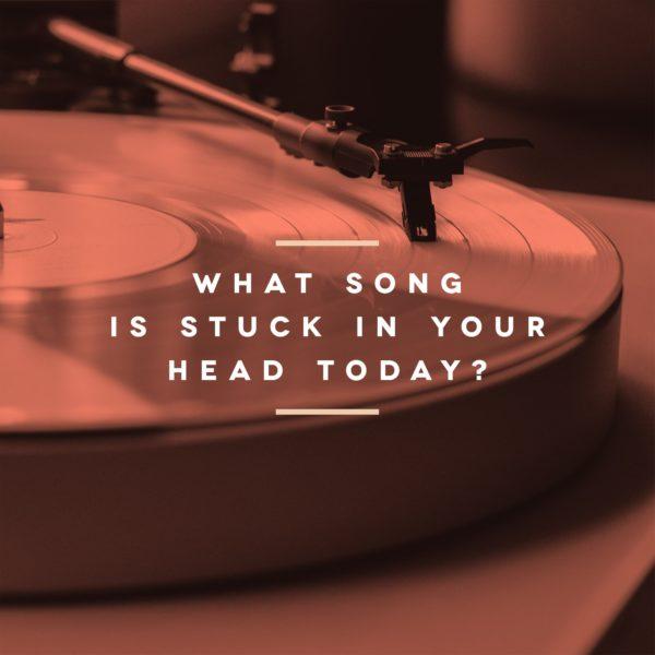 What song is stuck in your head today?