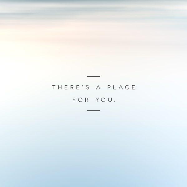 There’s a place for you.