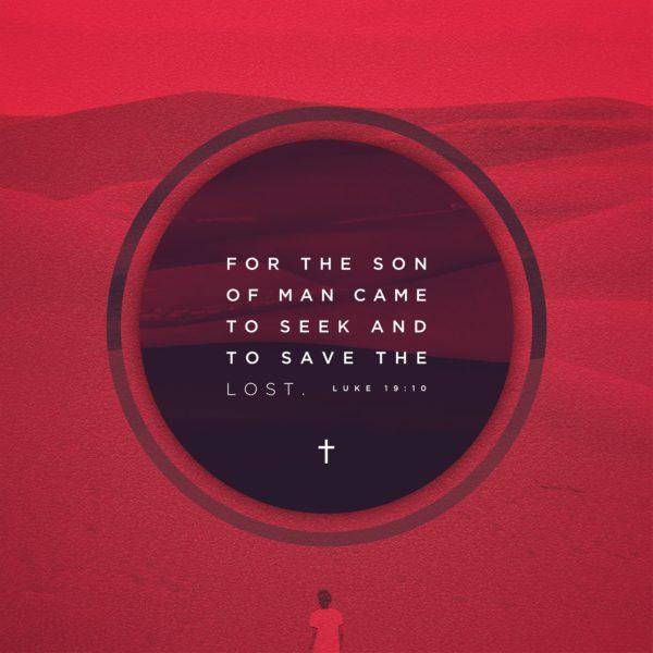 For the Son of Man came to seek and to save the lost. – Luke 19:10