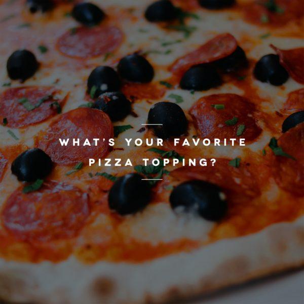 What’s your favorite pizza topping?