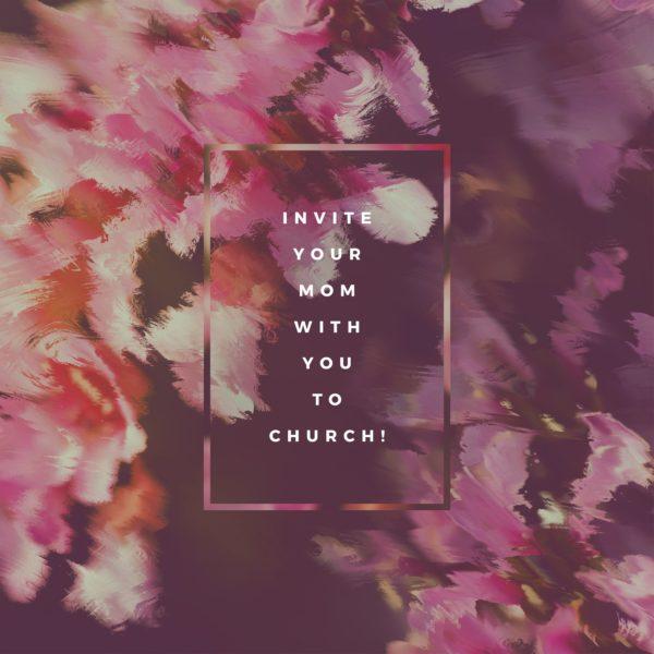 Invite your mom with you to church!