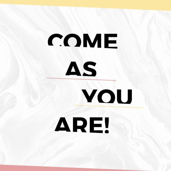 Come as you are!