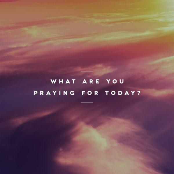 What are you praying for today?